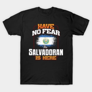 Salvadoran Flag  Have No Fear The Salvadoran Is Here - Gift for Salvadoran From El Salvador T-Shirt